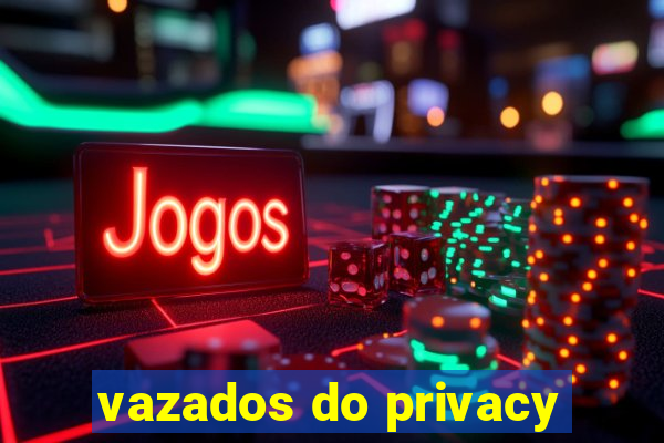 vazados do privacy